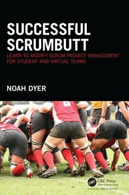 Successful ScrumButt: Learn to Modify Scrum Project Management for Student and Virtual Teams by Dyer, Noah