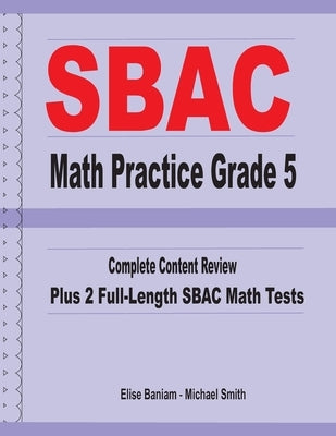 SBAC Math Practice Grade 5: Complete Content Review Plus 2 Full-length SBAC Math Tests by Smith, Michael