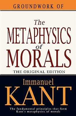 Groundwork of the Metaphysics of Morals by Kant, Immanuel