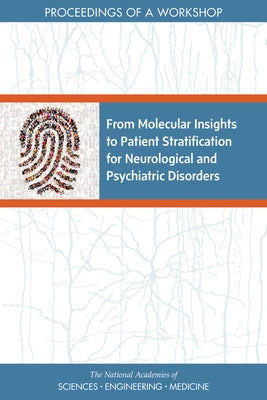 From Molecular Insights to Patient Stratification for Neurological and Psychiatric Disorders: Proceedings of a Workshop by National Academies of Sciences Engineeri