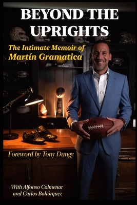 Beyond the Uprights: The Intimate Memoir of Martín Gramática by Colmenar, Alfonso