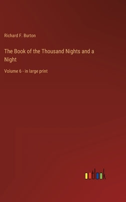 The Book of the Thousand Nights and a Night: Volume 6 - in large print by Burton, Richard F.