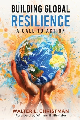 Building Global Resilience: A Call to Action by Christman, Walter L.