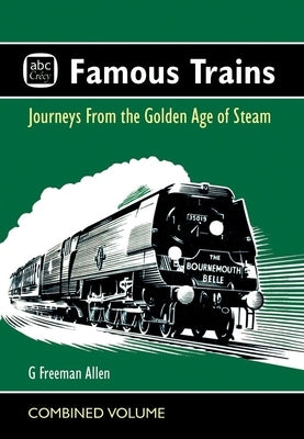 ABC Famous Trains: Journeys from the Golden Age of Steam by Freeman Allan, G.