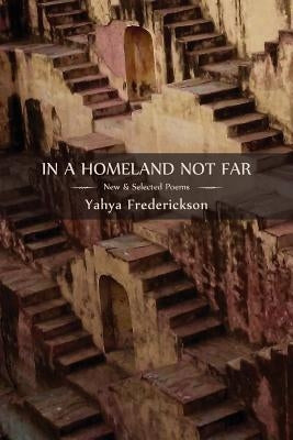 In a Homeland Not Far: New and Selected Poems by Frederickson, Yahya