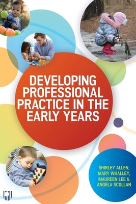 Developing Professional Practice in the Early Years by Allen Et Al