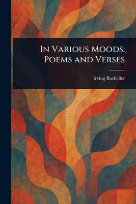 In Various Moods: Poems and Verses by Bacheller, Irving