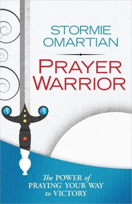 Prayer Warrior: The Power of Praying Your Way to Victory by Omartian, Stormie