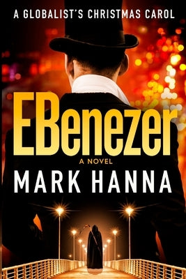 EBenezer: A Globalist's Christmas Carol by Hanna, Mark