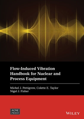Flow-Induced Vibration Handbook for Nuclear and Process Equipment by Pettigrew, Michel J.