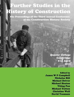 Further Studies in the History of Construction: the Proceedings of the Third Annual Conference of the Construction History Society by Campbell, James