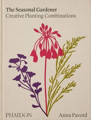 The Seasonal Gardener, Creative Planting Combinations by Pavord, Anna