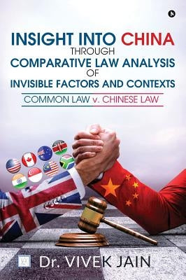 Insight into China through Comparative Law Analysis of Invisible Factors and Contexts - Common Law v. Chinese Law by Dr Vivek Jain