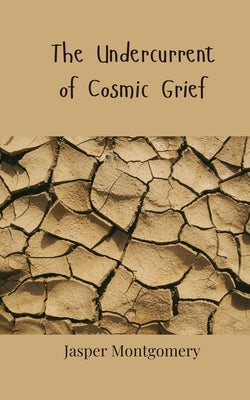 The Undercurrent of Cosmic Grief by Montgomery, Jasper