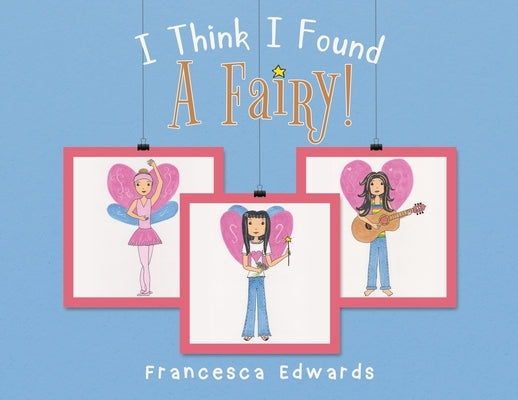 I Think I Found a Fairy! by Edwards, Francesca Lucia