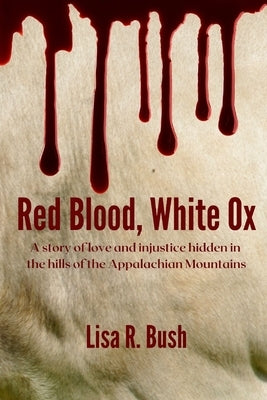 Red Blood, White Ox: A story of love and injustice hidden in the hills of the Appalachian Mountains by Bush, Lisa