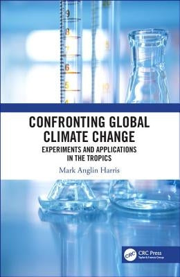Confronting Global Climate Change: Experiments & Applications in the Tropics by Harris, Mark