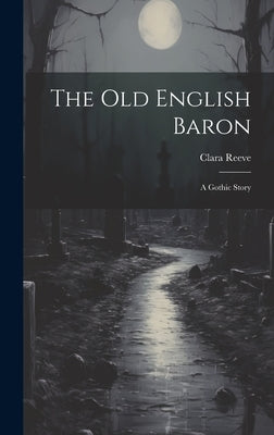The Old English Baron: A Gothic Story by Reeve, Clara