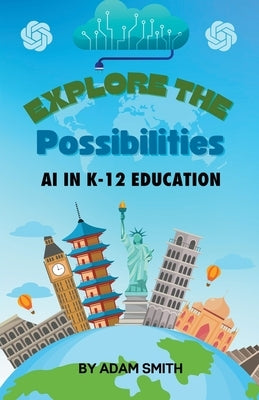 Exploring the Possibilities: AI in K12 Education by Smith, Adam