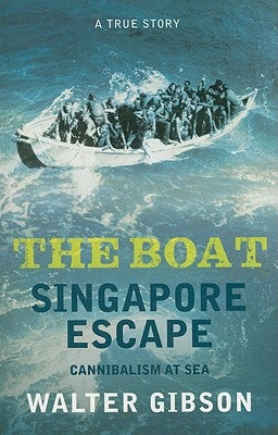 The Boat: Singapore Escape: Cannibalism at Sea by Gibson Walter