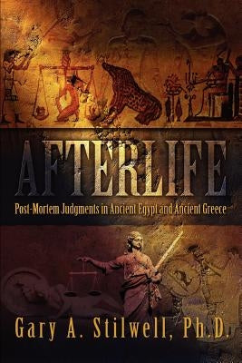 Afterlife: Post-Mortem Judgments in Ancient Egypt and Ancient Greece by Stilwell, Gary A.