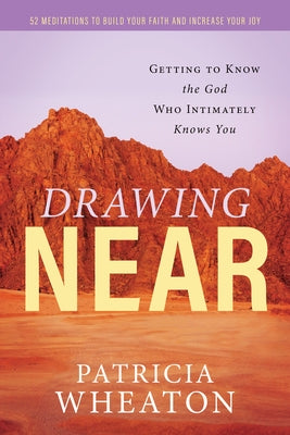 Drawing Near: Getting to Know the God Who Intimately Knows You by Wheaton, Patricia