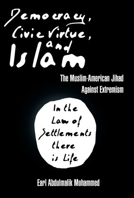 Democracy, Civic Virtue, and Islam: The Muslim-American Jihad Against Extremism by Mohammed, Earl Abdulmalik