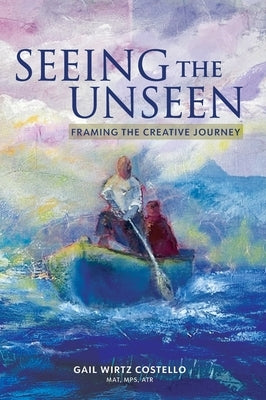 Seeing the Unseen: Framing the Creative Journey by Costello, Gail Wirtz