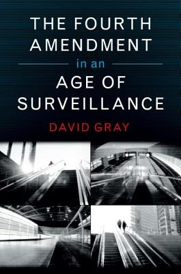 The Fourth Amendment in an Age of Surveillance by Gray, David