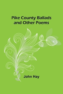 Pike County Ballads and Other Poems by Hay, John