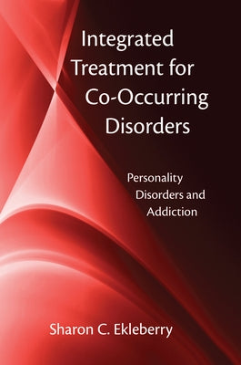 Integrated Treatment for Co-Occurring Disorders: Personality Disorders and Addiction by Ekleberry, Sharon C.
