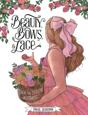 Beauty, Bows, and Lace: Color the Coquette Aesthetic by Ledesma, Paule