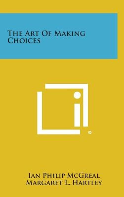 The Art Of Making Choices by McGreal, Ian Philip