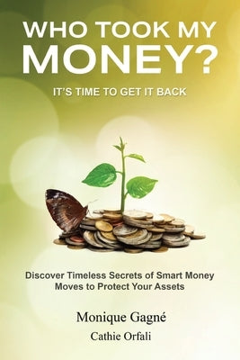 Who Took My Money?: Discover Timeless Secrets of Smart Money Moves to Protect Your Assets by Gagné, Monique