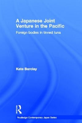 A Japanese Joint Venture in the Pacific: Foreign Bodies in Tinned Tuna by Barclay, Kate