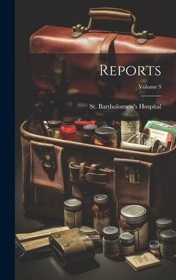 Reports; Volume 9 by St Bartholomew's Hospital (London, E.