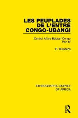 Les Peuplades de l'Entre Congo-Ubangi (Ngbandi, Ngbaka, Mbandja, Ngombe Et Gens d'Eau): Central Africa Belgian Congo Part IV by Burssens, H.