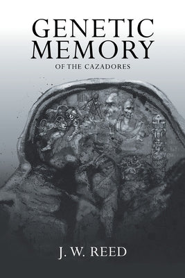 Genetic Memory of the Cazadores by Reed, J. W.