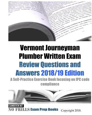 Vermont Journeyman Plumber Written Exam Review Questions and Answers: A Self-Practice Exercise Book focusing on IPC code compliance by Examreview