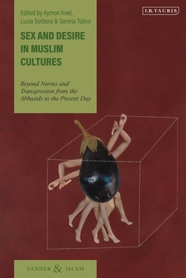 Sex and Desire in Muslim Cultures: Beyond Norms and Transgression from the Abbasids to the Present Day by Kreil, Aymon