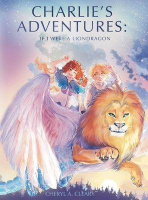 Charlie's Adventure's: If I Were a Liondragon by Cleary, Cheryl A.