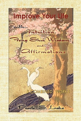 Improve Your Life with Intuition, Feng Shui Wisdom, and Affirmations by Lake, Pearle S.