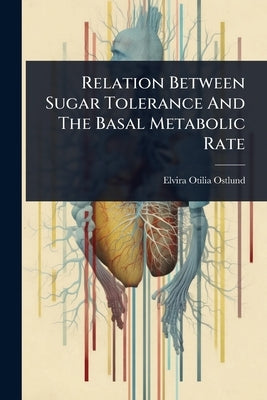 Relation Between Sugar Tolerance And The Basal Metabolic Rate by Ostlund, Elvira Otilia