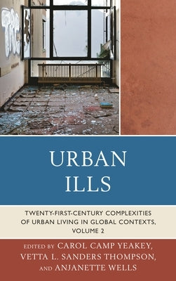 Urban Ills: Twenty-first-Century Complexities of Urban Living in Global Contexts by Yeakey, Carol Camp