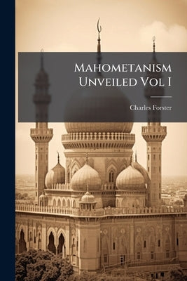 Mahometanism Unveiled Vol I by Forster, Charles