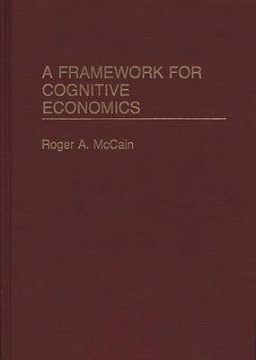 A Framework for Cognitive Economics by McCain, Roger A.