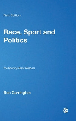 Race, Sport and Politics: The Sporting Black Diaspora by Carrington, Ben