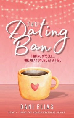 The Dating Ban: Finding Myself... One Clay Gnome at a Time by Elias, Dani