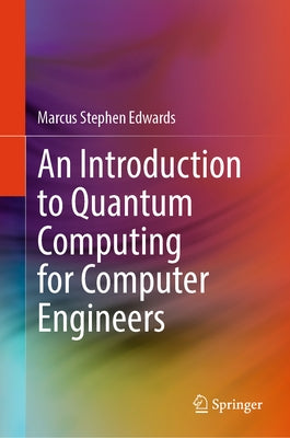 An Introduction to Quantum Computing for Computer Engineers by Edwards, Marcus Stephen