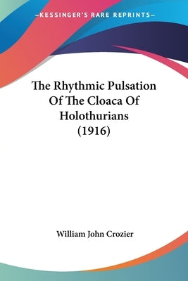 The Rhythmic Pulsation Of The Cloaca Of Holothurians (1916) by Crozier, William John